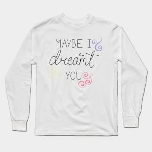 Maybe I dreamt you Long Sleeve T-Shirt